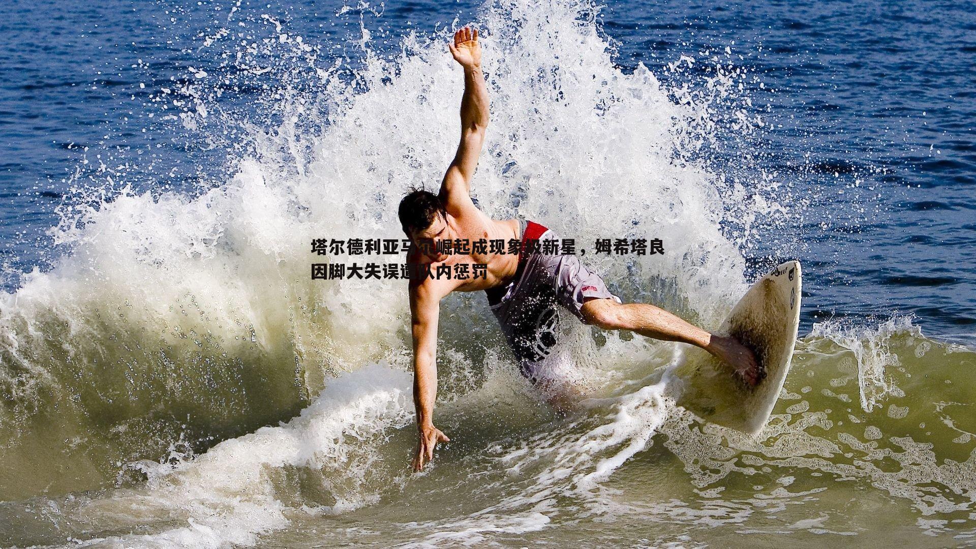塔尔德利亚马尔崛起成现象级新星，姆希塔良因脚大失误遭队内惩罚