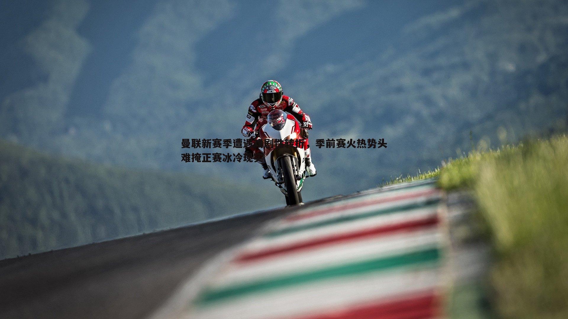 曼联新赛季遭遇戏剧性转折,季前赛火热势头难掩正赛冰冷现实