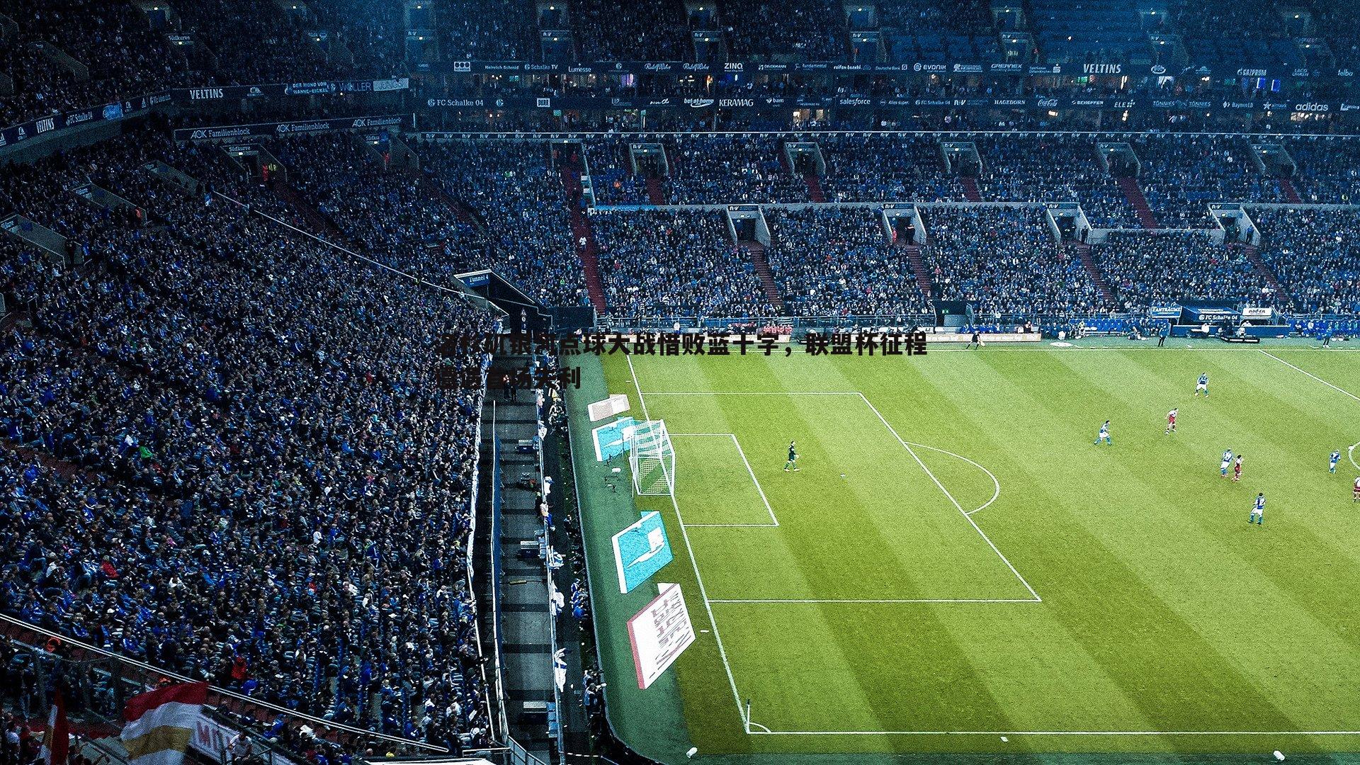 洛杉矶银河点球大战惜败蓝十字，联盟杯征程遭遇首场失利