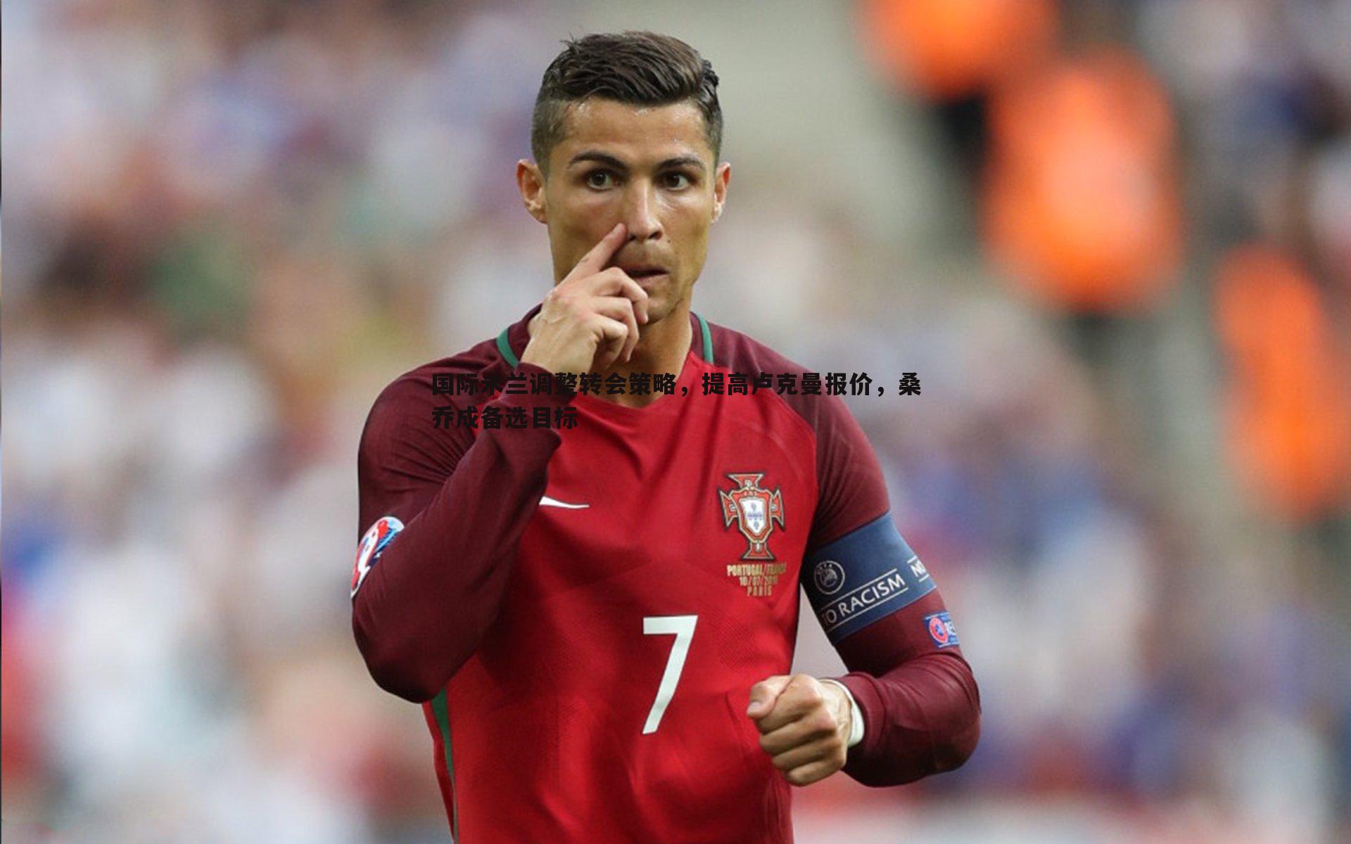 国际米兰调整转会策略，提高卢克曼报价，桑乔成备选目标